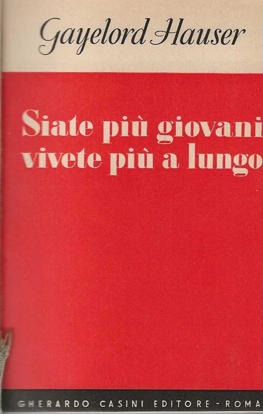 Siate più giovani vivete più a lungo - Gayelord Hauser - copertina