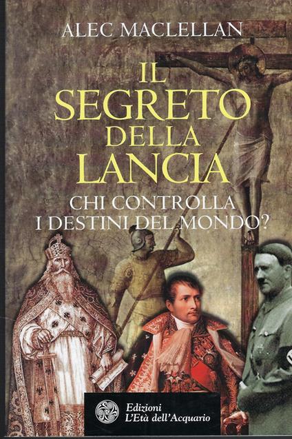 Il Segreto Della Lancia : Chi Controlla I Destini Del Mondo? - copertina