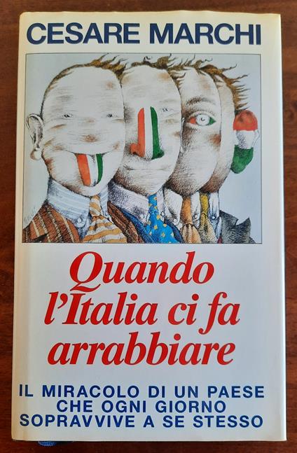 Quando l’Italia ci fa arrabbiare. Il miracolo di un paese che ogni giorno sopravvive a se stesso - Cesare Marchi - copertina