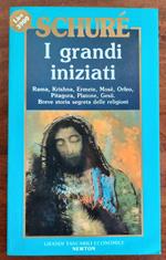 I grandi iniziati. Rama, Krishna, Mosè, Orfeo, Pitagora, Platone, Gesù. Breve storia segreta delle religioni