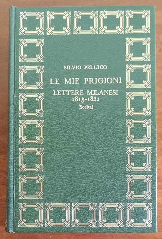 Le mie prigioni + Lettere milanesi 1815 - 1821 (Scelta) - Silvio Pellico - copertina