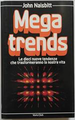 Mega Trends. Le dieci nuove tendenze che trasformeranno la nostra vita