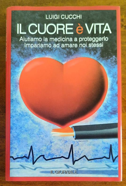 Il cuore è vita. Aiutiamo la medicina a proteggerlo. Impariamo ad amare noi stessi - Luigi Cucchi - copertina