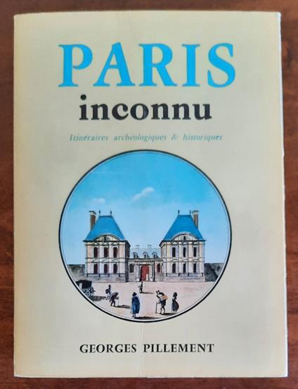 Paris inconnu. Itineraires archeologiques e historiques - Georges Pillement - copertina