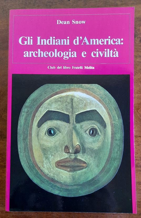 Gli Indiani d’America : archeologia e civiltà - Dean Snow - copertina