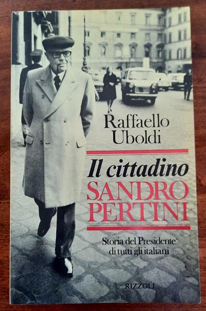 Il cittadino Sandro Pertini. Storia del Presidente di tutti gli italiani - Raffaello Uboldi - copertina