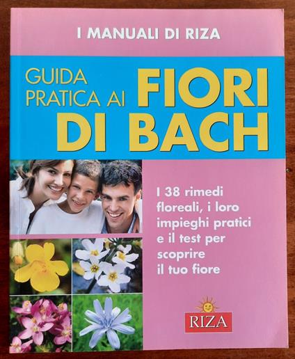 Guida pratica ai fiori di Bach. I 38 rimedi floreali, i loro impieghi pratici e il test per scoprire il tuo fiore - copertina