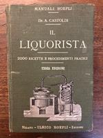 Il liquorista. Duemila ricette e procedimenti pratici per la composizione e fabbricazione dei liquori. [...] Terza edizione completamente rifatta del 