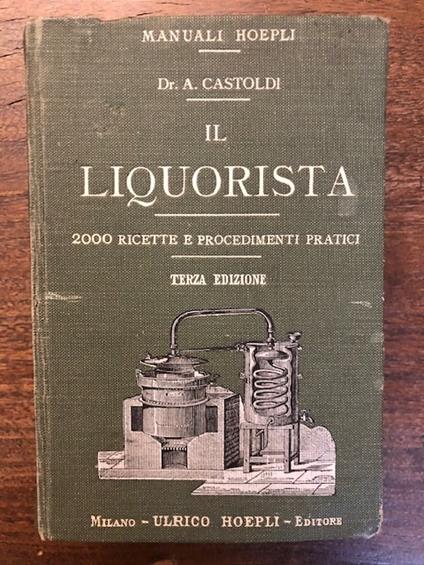 Il liquorista. Duemila ricette e procedimenti pratici per la composizione e fabbricazione dei liquori. [...] Terza edizione completamente rifatta del "Manuale del liquorista" di A. Rossi - copertina