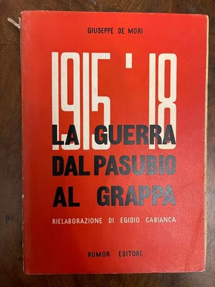 1915-18 La guerra dal Pasubio al Grappa. Rielaborazione di Egidio Cabianca - Giuseppe De Mori - copertina