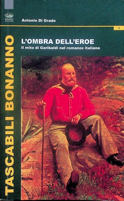 L' ombra dell'eroe: il mito di Garibaldi nel romanzo italiano - Antonio Di Grado - copertina