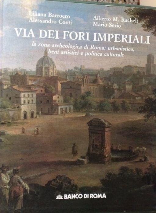 Via dei Fori imperiali: la zona archeologica di Roma: urbanistica, beni artistici e politica culturale - Liliana Barroero - copertina
