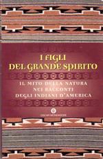 I figli del Grande Spirito: Il mito della natura nei racconti degli Indiani d'America