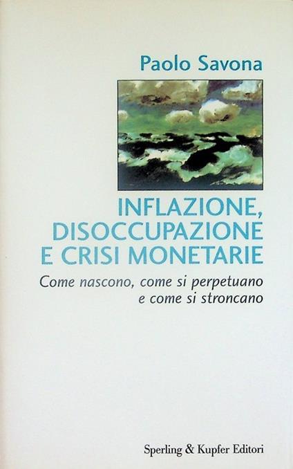 Inflazione, disoccupazione e crisi monetarie: come nascono, come si perpetuano e come si stroncano - Paolo Savona - copertina