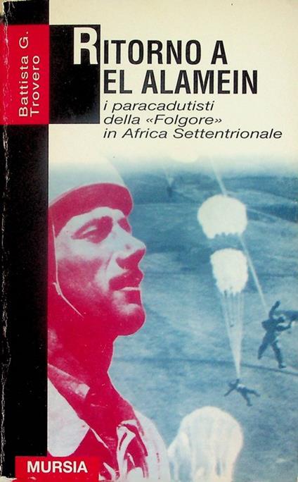 Ritorno a el Alamein: i paracadutisti della Folgore in Africa settentrionale - G. Battista Trovero - copertina