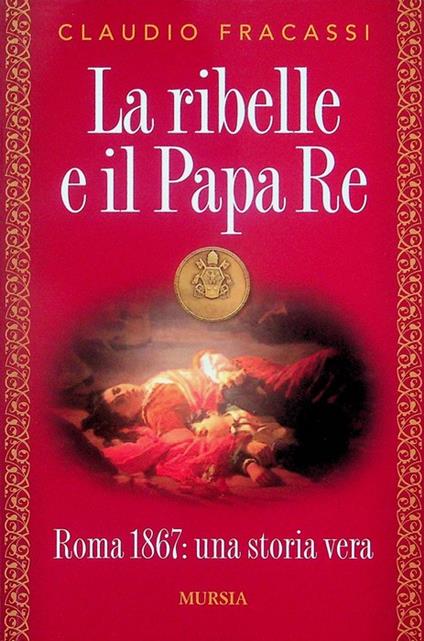 ribelle e il Papa re: Roma 1867: una storia vera - Claudio Fracassi - copertina