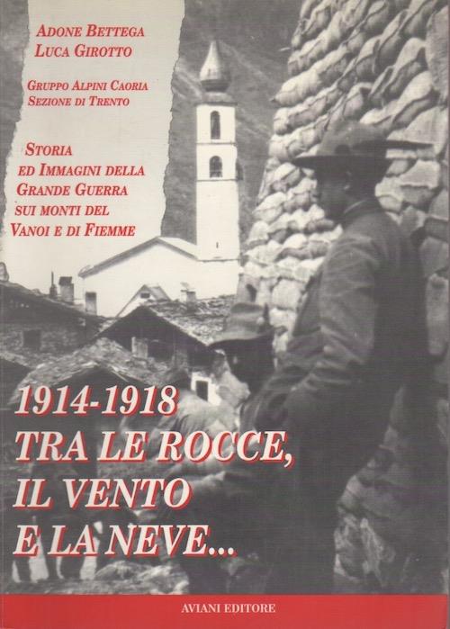 1914-1918: tra le rocce, il vento e la neve...: storia ed immagini della Grande guerra sui monti del Vanoi e di Fiemme - copertina