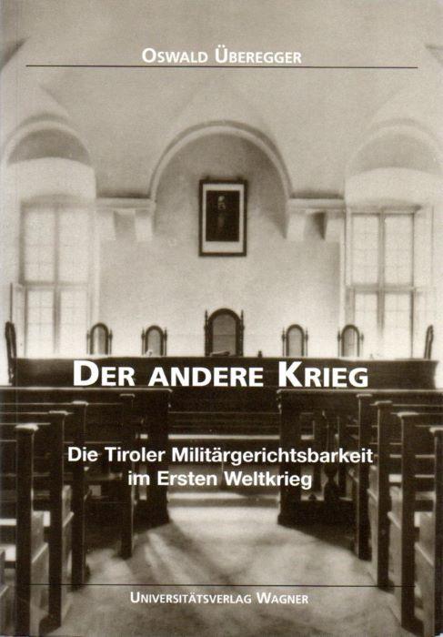 Der andere Krieg: Die Tiroler Militärgerichtsbarkeit im Ersten Weltkrieg - Oswald Überegger - copertina
