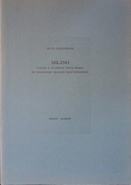 Milano. Luoghi e occasioni nelle pagine di viaggiatori francesi dell'Ottocento - Silvia Mascheroni - copertina