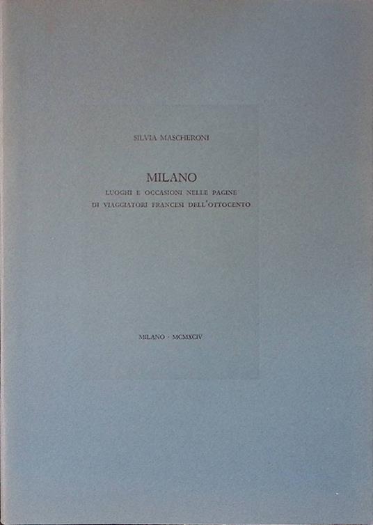 Milano. Luoghi e occasioni nelle pagine di viaggiatori francesi dell'Ottocento - Silvia Mascheroni - copertina