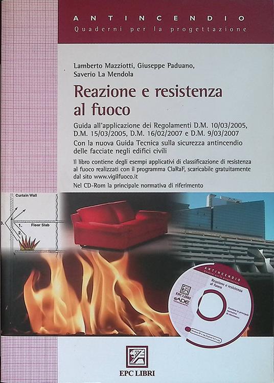 Reazione e resistenza al fuoco. Guida all'applicazione dei Regolamenti D.M. 10/03/2005, D.M. 15/03/2005, D.M. 16/02/2007 e D.M. 09/03/2007. Con la nuova Guida Tecnica sulla sicurezza antincendio delle facciate negli edifici. Con CD ROM - copertina