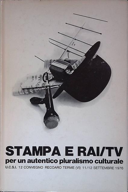 Stampa e Rai Tv per un autentico pluralismo culturale; atti del XII convegno di Recoaro Terme 11 - 12 settembre 1976 - copertina