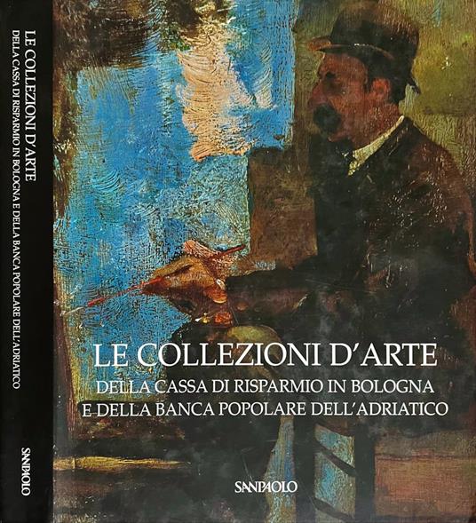 Le collezioni d'arte della Cassa di Risparmio in Bologna e della Banca  Popolare dell'Adriatico - Anna Coliva - Libro Usato - Silvana - | IBS