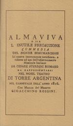 Almaviva o sia l'inutile precauzione commedia del signore Beaumarchais di nuovo interamente versificata, e ridotta ad uso dell'odierno teatro musicale italiano da Cesare Sterbini Romano da rappresentarsi nel nobil Teatro di Torre Argentina nel carnev