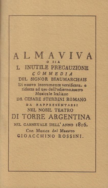 Almaviva o sia l'inutile precauzione commedia del signore Beaumarchais di nuovo interamente versificata, e ridotta ad uso dell'odierno teatro musicale italiano da Cesare Sterbini Romano da rappresentarsi nel nobil Teatro di Torre Argentina nel carnev - P. Augustin de Beaumarchais - copertina