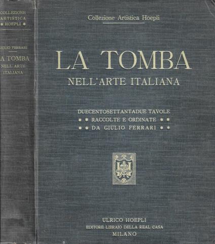 La Tomba nell'arte italiana dal periodo preromano all'odierno - Giulio Ferrari - copertina