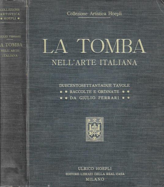 La Tomba nell'arte italiana dal periodo preromano all'odierno - Giulio Ferrari - copertina