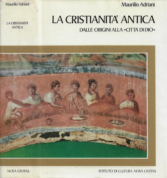 La Cristianità Antica: Dalle origini alla "Città di Dio" - Maurilio Adriani - copertina