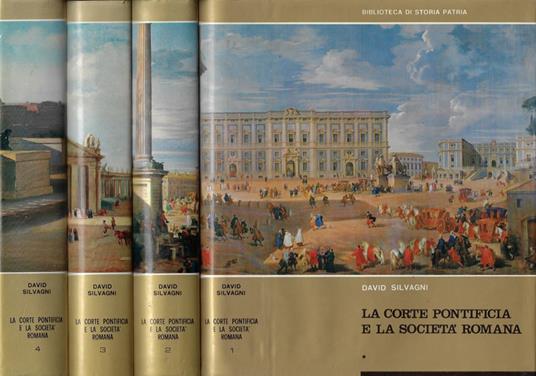 La Corte Pontificia e la Società Romana nei secoli XVIII e XIX (4 Voll.) - David Silvagni - copertina