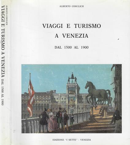 Viaggi e turismo a Venezia dal 1500 al 1900 - Alberto Cosulich - copertina