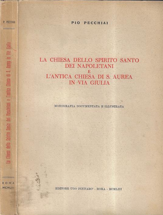 La chiesa dello spirito santo dei napoletani e l'antica chiesa di S. Aurea in via Giulia - Pio Pecchiai - copertina
