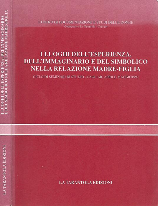 I luoghi dell'esperienza, dell'immaginario e del simbolico nella relazione madre - figlia - copertina