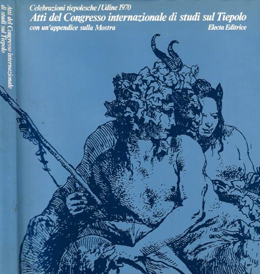 Atti del Congresso internazionale di studi sul Tiepolo con un'appendice sulla Mostra. Celebrazioni tiepolesche - Udine 1970 - copertina