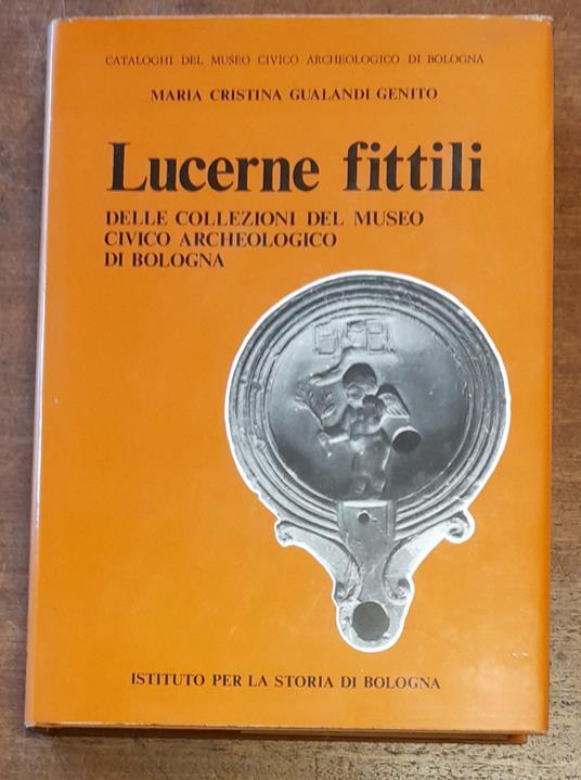 Lucerne Fittili Delle Collezioni Del Museo Civico Archeologico Di Bologna - M. Cristina Gualandi Genito - copertina