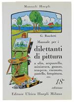 Manuale Per I Dilettanti Di Pittura A Olio, Acquarello, Miniatura, Guazzo, Tempera, Encausto, Pastello, Fotopittura, Ecc. 18a Edizione, - Ronchetti G