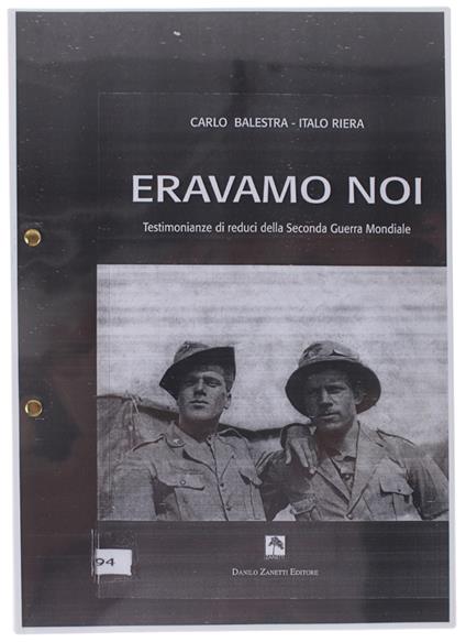 Eravamo Noi. Testimonianze Di Reduci Della Seconda Guerra Mondiale. [Fotocopia Dell'intero Volume] - Balestra Carlo, Riera Italo - copertina