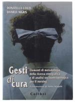 Gesti Di Cura. Elementi Di Metodologia Della Ricerca Etnografica E Di Analisi Socioantropologica Per Il Nursing