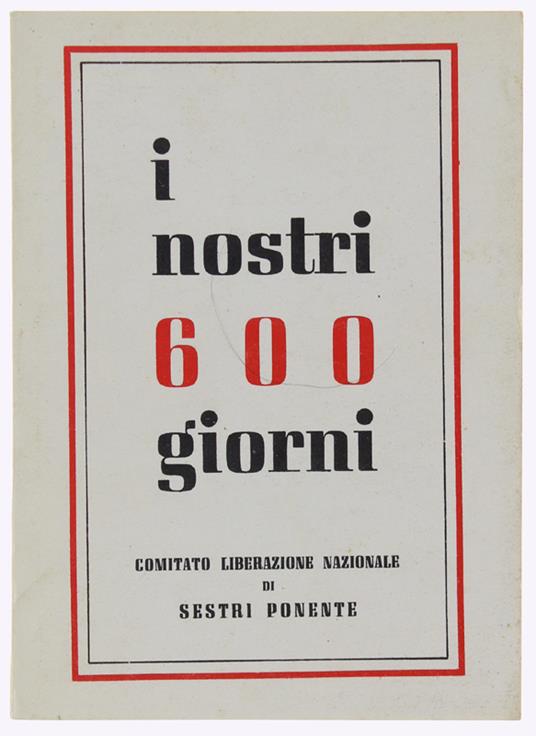 I Nostri 600 Giorni. Comitato Liberazione Nazionale Di Sestri Ponente - Nicola Costanzo - copertina