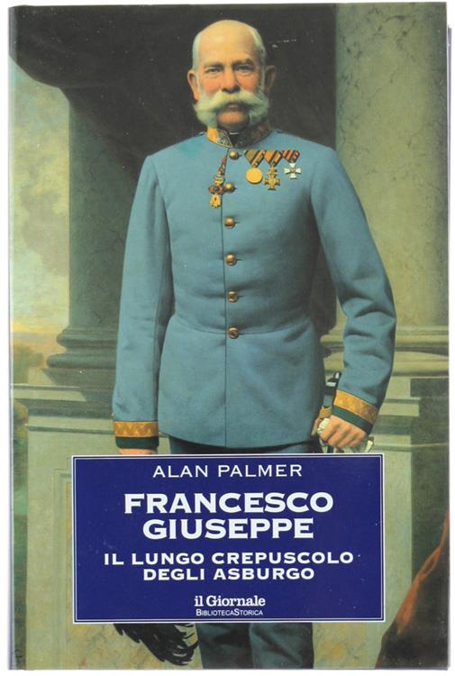 Francesco Giuseppe - Il Lungo Crepuscolo Degli Asburgo - Alan Palmer - copertina