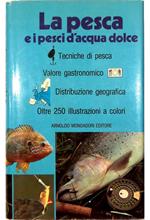 pesca e i pesci d'acqua dolce Tecniche di pesca Valore gastronomico Distribuzione geografica Oltre 250 illustrazioni a colori