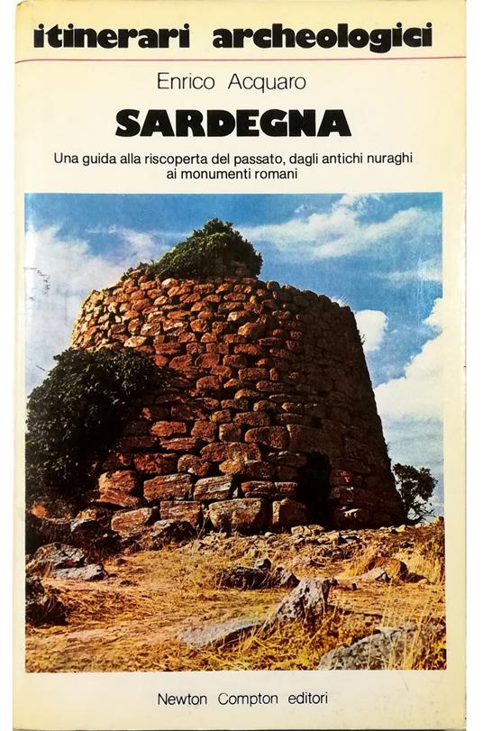 Itinerari archeologici Sardegna Una guida alla riscoperta del passato, dagli antichi nuraghi ai monumenti romani - Enrico Acquaro - copertina