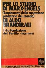 Per lo studio di Marx-Engels (fondamenti della concezione proletaria del mondo) 1 La fondazione del Partito (1838-1848)