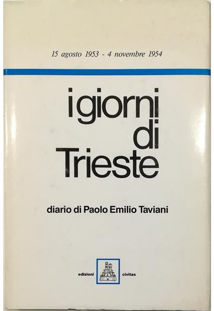 I giorni di Trieste Diario dal 15 agosto 1953 al 4 novembre 1954 - Paolo E. Taviani - copertina