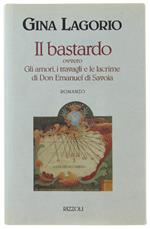 Il Bastardo. Ovvero Gli Amori I Travagli E Le Lacrime Di Don Emanuel Di Savoia