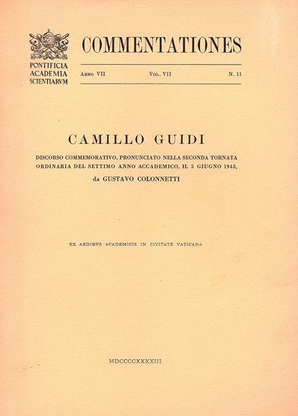 Camillo Guidi Discorso commemorativo, pronunciato nella seconda tornata ordinaria del settimo anno accademico, il 5 giugno 1943 [Commentationes, Anno VII, Vol. VII, n° 11] - Gustavo Colonnetti - copertina