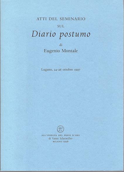 Atti del seminario sul Diario postumo di Eugenio Montale, Lugano 24–26 ottobre 1997, - copertina